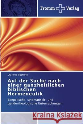 Auf der Suche nach einer ganzheitlichen biblischen Hermeneutik Uta Ihrke-Buchroth 9783841602329 Fromm Verlag - książka