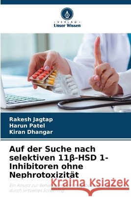 Auf der Suche nach selektiven 11beta-HSD 1-Inhibitoren ohne Nephrotoxizität Jagtap, Rakesh, Patel, Harun, Dhangar, Kiran 9786209554254 Verlag Unser Wissen - książka