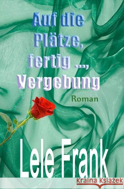 Auf die Plätze, ferti ..., Vergebung : Falsch gedacht? Falsch gelebt? Frank, Lele 9783737545235 epubli - książka