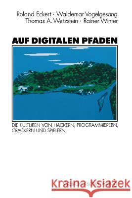 Auf Digitalen Pfaden: Die Kulturen Von Hackern, Programmierern, Crackern Und Spielern Eckert, Roland 9783531122984 Vs Verlag Fur Sozialwissenschaften - książka