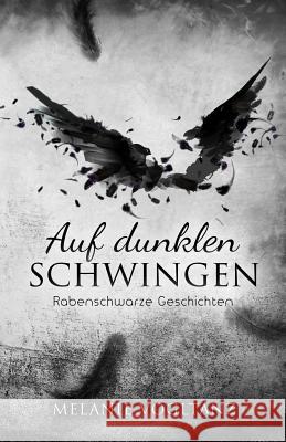 Auf dunklen Schwingen: Rabenschwarze Geschichten Vogltanz, Melanie 9781517088699 Createspace - książka