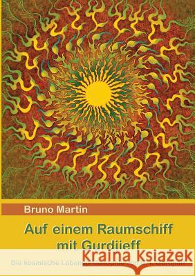 Auf einem Raumschiff mit Gurdjieff: Die kosmische Lebensphilosophie von G. I. Gurdjieff Martin, Bruno 9783837088977 Books on Demand - książka