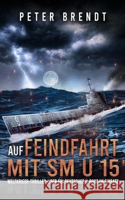 Auf Feindfahrt mit SM U 15: Weltkriegs-Thriller über ein deutsches U-Boot im Einsatz Militär, Ek-2 9783964031778 Ek-2 Publishing - książka