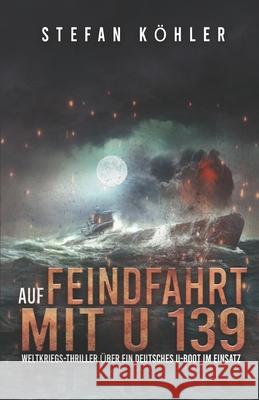 Auf Feindfahrt mit U 139: Weltkriegs-Thriller über ein deutsches U-Boot im Einsatz Ek-2 Militär, Stefan Köhler, Markus Preger 9783964031365 Ek-2 Publishing - książka