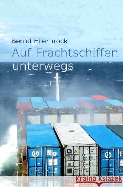 Auf Frachtschiffen unterwegs : Sag dem kleinen Abenteuer, dass Du kommst! Ellerbrock, Bernd 9783737506007 epubli - książka