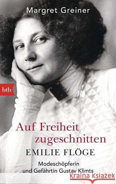 Auf Freiheit zugeschnitten: Emilie Flöge : Modeschöpferin und Gefährtin Gustav Klimts Greiner, Margret 9783442714131 btb - książka