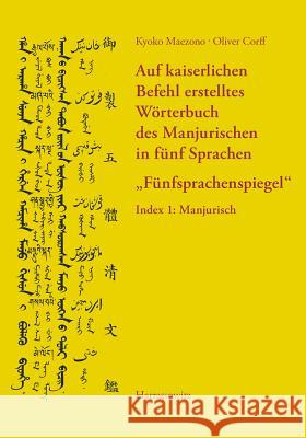 Auf Kaiserlichen Befehl Erstelltes Worterbuch Des Manjurischen in Funf Sprachen 'Funfsprachenspiegel': Index 1: Manjurisch Maezono, Kyoko 9783447101493 Harrassowitz - książka