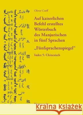 Auf Kaiserlichen Befehl Erstelltes Worterbuch Des Manjurischen in Funf Sprachen 'Funfsprachenspiegel': Index 5: Chinesisch Corff, Oliver 9783447101530 Harrassowitz - książka