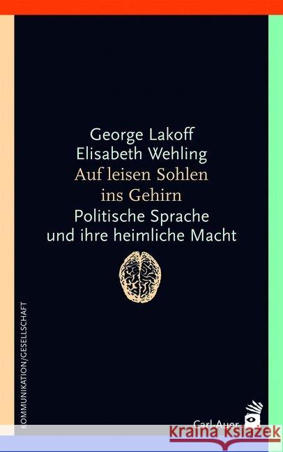 Auf leisen Sohlen ins Gehirn : Politische Sprache und ihre heimliche Macht Lakoff, George; Wehling, Elisabeth 9783849701413 Carl-Auer - książka