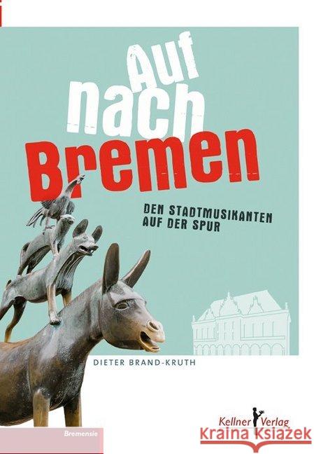 Auf nach Bremen : Das große Buch über die Bremer Stadtmusikanten Brand-Kruth, Dieter 9783956512100 Kellner - książka