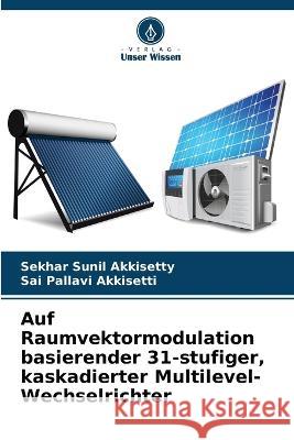 Auf Raumvektormodulation basierender 31-stufiger, kaskadierter Multilevel-Wechselrichter Sekhar Sunil Akkisetty Sai Pallavi Akkisetti  9786206067795 Verlag Unser Wissen - książka