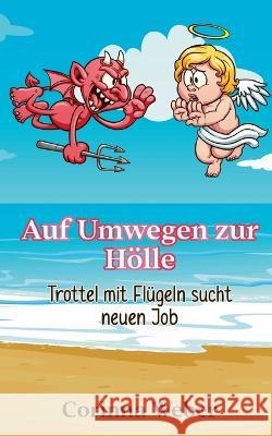 Auf Umwegen zur Hölle: Trottel mit Flügeln sucht neuen Job Corinna Weber 9783756859016 Books on Demand - książka