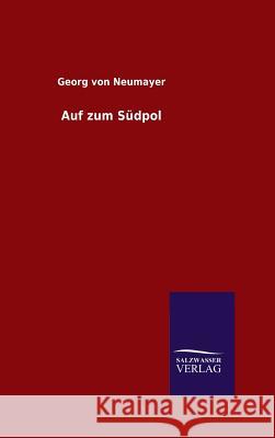 Auf zum Südpol Georg Von Neumayer 9783846099926 Salzwasser-Verlag Gmbh - książka