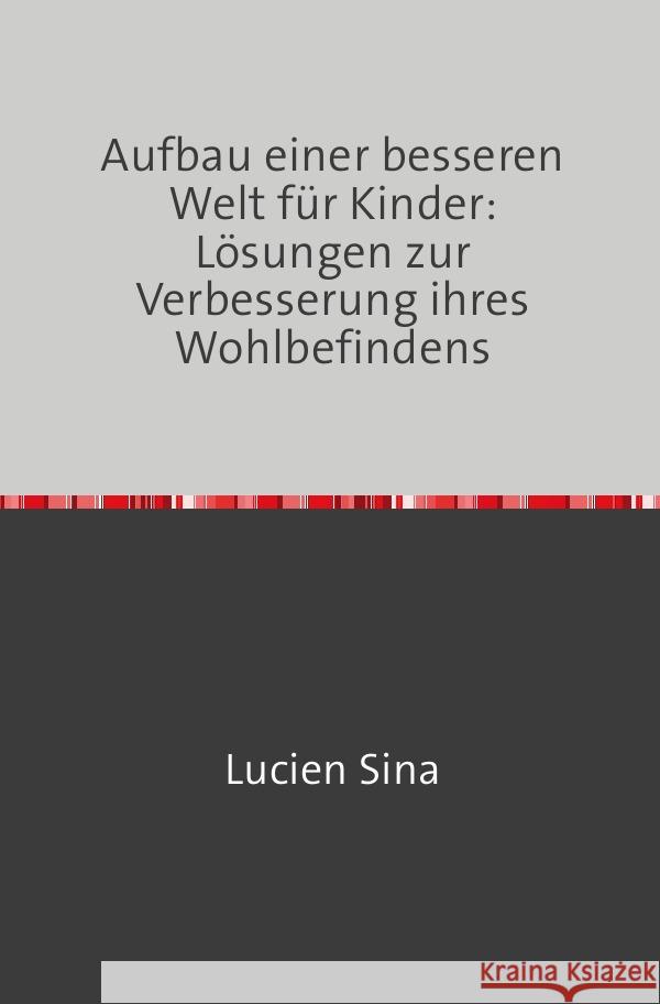 Aufbau einer besseren Welt für Kinder: Lösungen zur Verbesserung ihres Wohlbefindens Sina, Lucien 9783758462993 epubli - książka