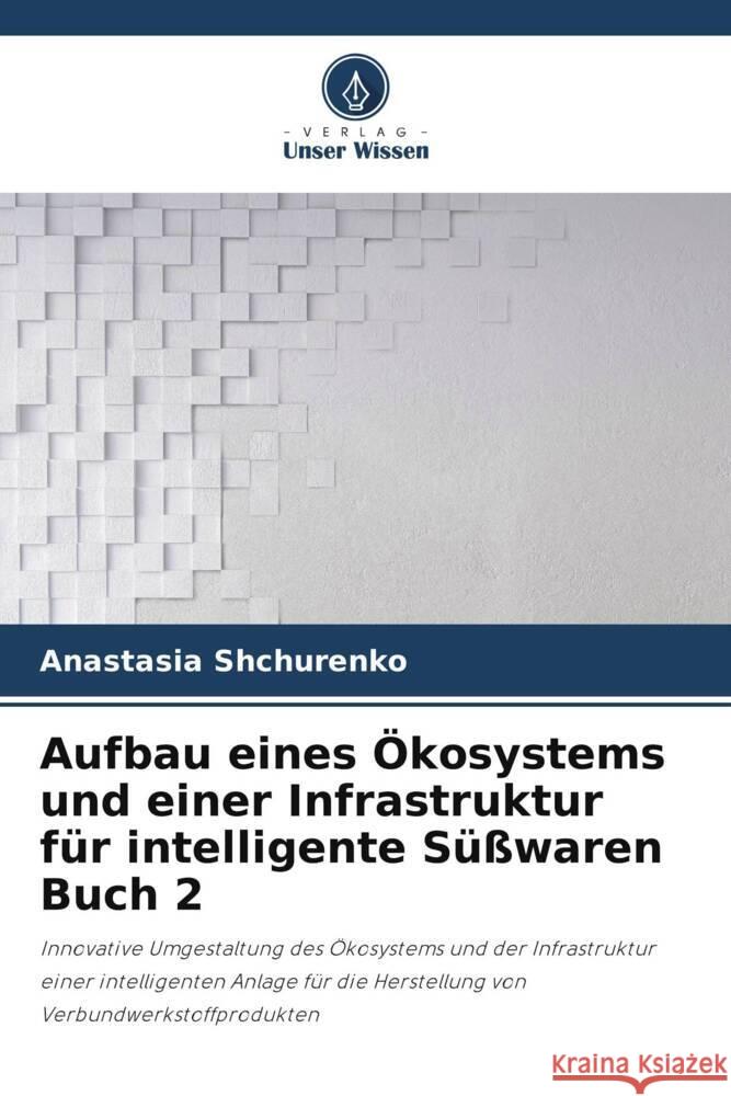 Aufbau eines Ökosystems und einer Infrastruktur für intelligente Süßwaren Buch 2 Shchurenko, Anastasia 9786208256562 Verlag Unser Wissen - książka