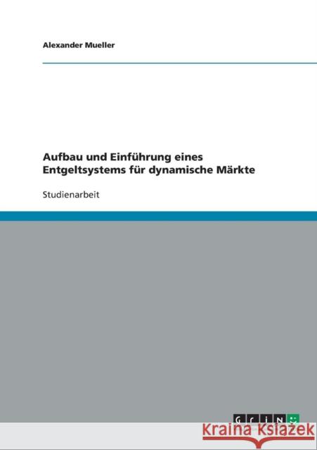 Aufbau und Einführung eines Entgeltsystems für dynamische Märkte Mueller, Alexander 9783638654975 Grin Verlag - książka
