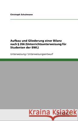 Aufbau und Gliederung einer Bilanz nach 266 (Unterrichtsunterweisung für Studenten der BWL) Christoph Schuhmann 9783640746781 Grin Verlag - książka