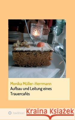 Aufbau und Leitung eines Trauercafés Müller-Herrmann, Monika 9783743929494 Tredition Gmbh - książka