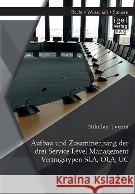 Aufbau und Zusammenhang der drei Service Level Management Vertragstypen SLA, OLA, UC Tyurin, Nikolay 9783954852543 Igel Verlag Gmbh - książka