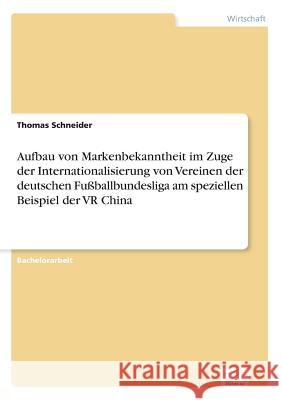 Aufbau von Markenbekanntheit im Zuge der Internationalisierung von Vereinen der deutschen Fußballbundesliga am speziellen Beispiel der VR China Thomas Schneider 9783956369377 Diplom.de - książka