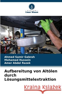 Aufbereitung von Altölen durch Lösungsmittelextraktion Samir Gabrah, Ahmed, Hussein, Mohamed, Abdel Razek, Amer 9786209526336 Verlag Unser Wissen - książka