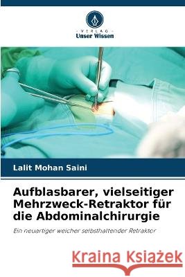 Aufblasbarer, vielseitiger Mehrzweck-Retraktor f?r die Abdominalchirurgie Lalit Mohan Saini 9786205724149 Verlag Unser Wissen - książka