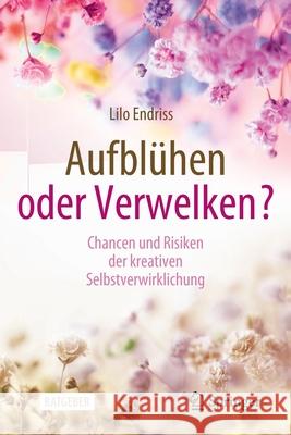 Aufblühen Oder Verwelken?: Chancen Und Risiken Der Kreativen Selbstverwirklichung Endriss, Lilo 9783658344092 Springer - książka