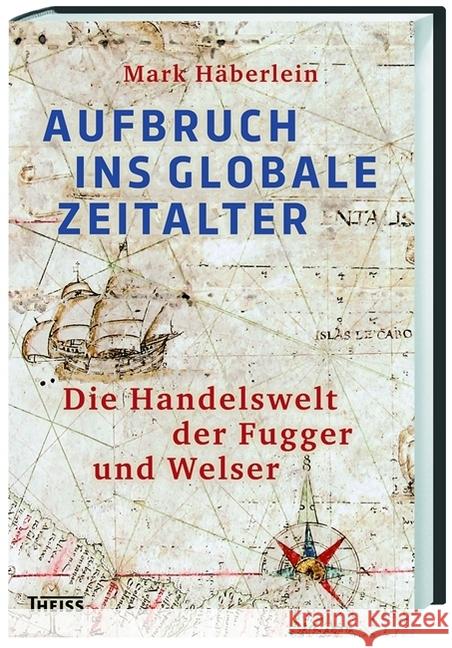 Aufbruch ins globale Zeitalter : Die Handelswelt der Fugger und Welser Häberlein, Mark 9783806233421 Theiss - książka