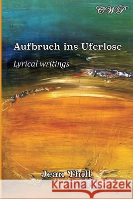 Aufbruch ins Uferlose: Lyrische Texte Jean Thill 9781925823769 Central West Publishing - książka