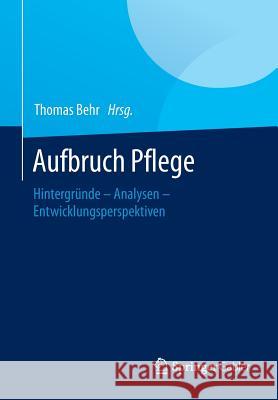 Aufbruch Pflege: Hintergründe - Analysen - Entwicklungsperspektiven Behr, Thomas 9783658067205 Springer Gabler - książka