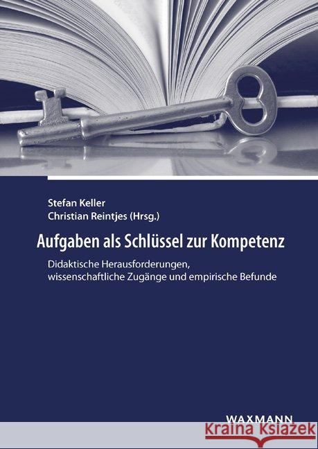 Aufgaben als Schlüssel zur Kompetenz: Didaktische Herausforderungen, wissenschaftliche Zugänge und empirische Befunde Stefan Keller, Christian Reintjes 9783830934219 Waxmann - książka