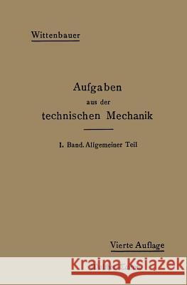 Aufgaben Aus Der Technischen Mechanik: I. Band Allgemeiner Teil 843 Aufgaben Nebst Lösungen Wittenbauer, Ferdinand 9783642905872 Springer - książka