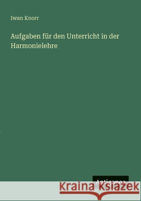 Aufgaben f?r den Unterricht in der Harmonielehre Iwan Knorr 9783563167144 Antigonos Verlag - książka