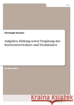 Aufgaben, Haftung sowie Vergütung des Insolvenzverwalters und Treuhänders Christoph Grenzer 9783668694071 Grin Verlag - książka