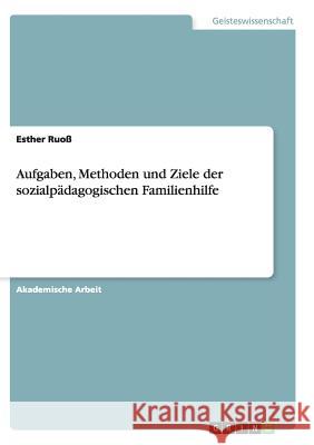 Aufgaben, Methoden und Ziele der sozialpädagogischen Familienhilfe Esther Ruo 9783668139473 Grin Verlag - książka