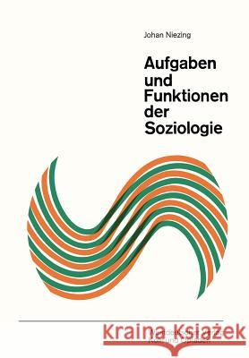 Aufgaben Und Funktionen Der Soziologie: Betrachtungen Über Ihre Bedeutung Für Wissenschaft Und Gesellschaft Niezing, Johan 9783663031758 Vs Verlag Fur Sozialwissenschaften - książka