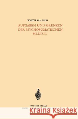 Aufgaben Und Grenzen Der Psychosomatischen Medizin Walter H. V. Wyss 9783540019794 Not Avail - książka