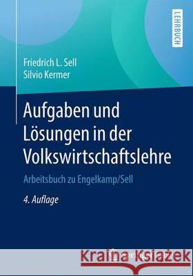 Aufgaben Und Lösungen in Der Volkswirtschaftslehre: Arbeitsbuch Zu Engelkamp/Sell Sell, Friedrich L. 9783662539132 Springer Gabler - książka