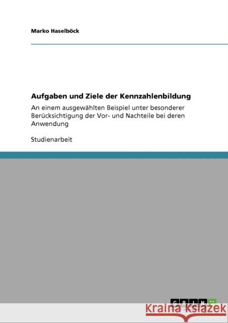 Aufgaben und Ziele der Kennzahlenbildung: An einem ausgewählten Beispiel unter besonderer Berücksichtigung der Vor- und Nachteile bei deren Anwendung Haselböck, Marko 9783640123971 Grin Verlag - książka