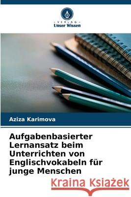 Aufgabenbasierter Lernansatz beim Unterrichten von Englischvokabeln für junge Menschen Karimova, Aziza 9786200760050 Verlag Unser Wissen - książka