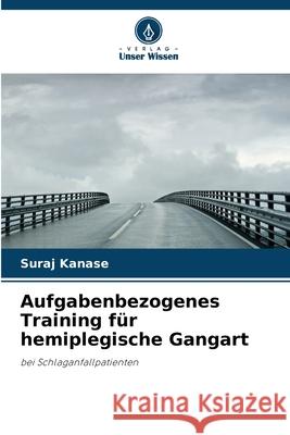 Aufgabenbezogenes Training für hemiplegische Gangart Kanase, Suraj 9786202428507 Verlag Unser Wissen - książka