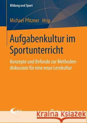 Aufgabenkultur Im Sportunterricht: Konzepte Und Befunde Zur Methodendiskussion Für Eine Neue Lernkultur Pfitzner, Michael 9783658038366 Springer - książka