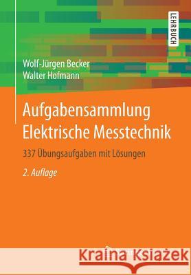 Aufgabensammlung Elektrische Messtechnik: 337 Übungsaufgaben Mit Lösungen Becker, Wolf-Jürgen 9783658051556 Vieweg+Teubner - książka