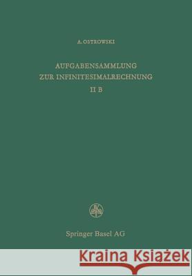 Aufgabensammlung Zur Infinitesimalrechnung: Band II B, Differentialrechnung Auf Dem Gebiete Mehrerer Variablen Lösungen Ostrowski, A. 9783034864695 Birkhauser - książka