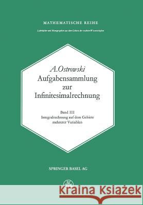 Aufgabensammlung Zur Infinitesimalrechnung: Band III: Integralrechnung Auf Dem Gebiete Mehrerer Variablen Ostrowski, A. 9783034859356 Birkhauser - książka