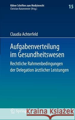 Aufgabenverteilung Im Gesundheitswesen: Rechtliche Rahmenbedingungen Der Delegation Ärztlicher Leistungen Achterfeld, Claudia 9783642546655 Springer - książka