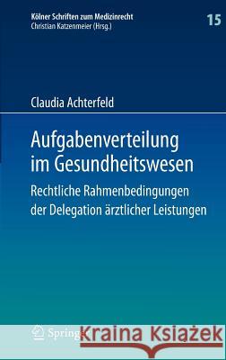 Aufgabenverteilung Im Gesundheitswesen: Rechtliche Rahmenbedingungen Der Delegation Ärztlicher Leistungen Achterfeld, Claudia 9783642546655 Springer - książka