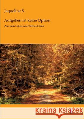 Aufgeben ist keine Option: Aus dem Leben einer Stehauf-Frau S, Jaqueline 9783960830092 Meine Geschichte in J. Kamphausen - książka