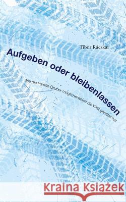 Aufgeben oder Bleibenlassen: Wie die Familie Gruber möglicherweise die Welt gerettet hat Tibor Rácskai 9783744894302 Books on Demand - książka