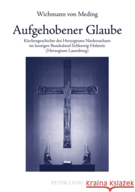 Aufgehobener Glaube: Kirchengeschichte Des Herzogtums Niedersachsen Im Heutigen Bundesland Schleswig-Holstein (Herzogtum Lauenburg) Von Meding, Wichmann 9783631597798 Lang, Peter, Gmbh, Internationaler Verlag Der - książka